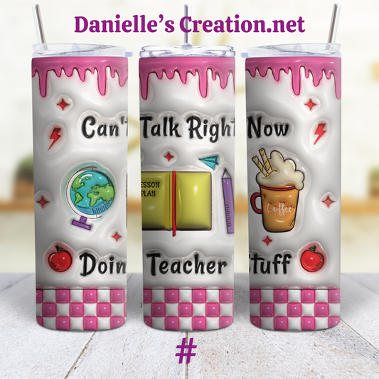 Can't talk right Now Doing Teacher Stuff Teacher 3d Puff 20oz Custom Sublimation Tumbler Stainless Steel