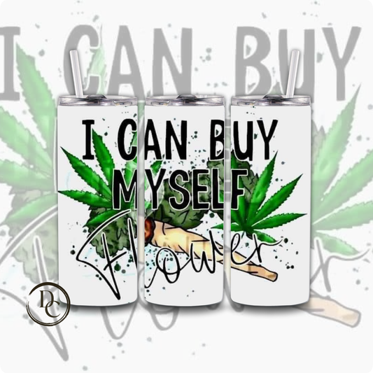 I can BUY MYSELF FLOWERS CANNABIS/ Weed /420/20 oz Custom Sublimation Tumbler Stainless Steel 28