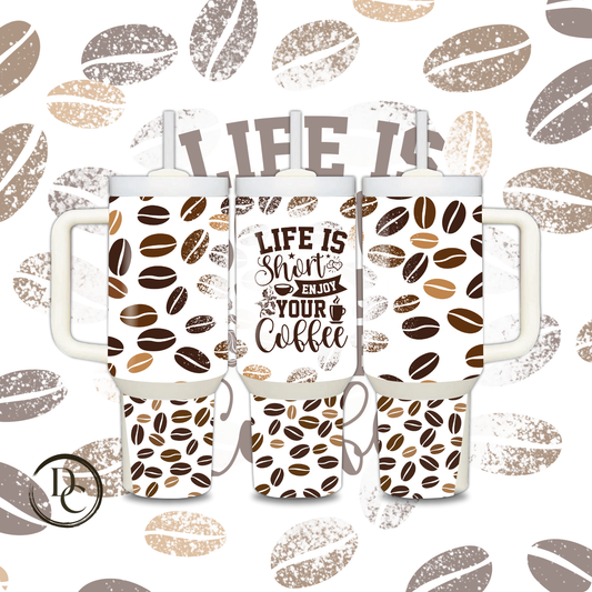 Life Is Short Enjoy Your Coffee 30 oz & 40 Oz Custom Sublimation Tumbler Stainless Steel Insulated #1