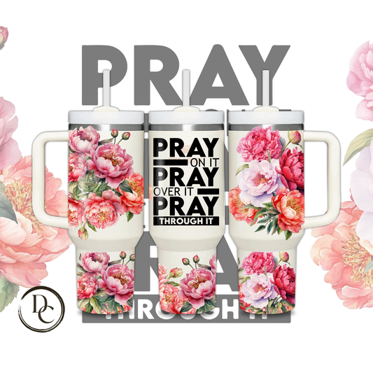 PRAY ON IT PRAY OVER IT PRAY THOUGH IT 30 oz & 40 Oz Custom Sublimation Tumbler Stainless Steel Insulated 