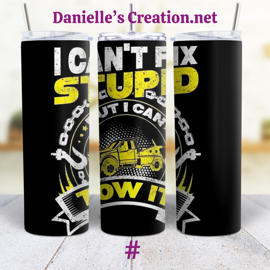 I Can't fix Stupid / Tow Truck Driver Life Custom Sublimation Tumbler Stainless Steel Insulated