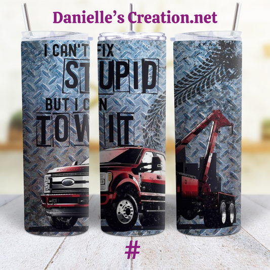 I can't Fix Stupid/ Tow Truck Driver Life Custom Sublimation Tumbler Stainless Steel Insulated